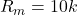 { R }_{ m }=10k\quad