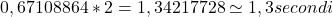 0,67108864\ast 2=1,34217728 \simeq 1,3 secondi 