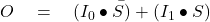  O\quad =\quad ({ I }_{ 0 }\bullet \bar { S) } +({ I }_{ 1 }\bullet { S }) 