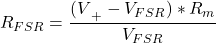 { R }_{ FSR }=\cfrac { { (V }_{ + }-{ V }_{ FSR })*{ R }_{ m } }{ { V }_{ FSR } }
