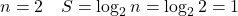  n=2\quad S=\log _{ 2 }{ n } =\log _{ 2 }{ 2=1 } 
