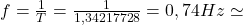 f=\frac { 1 }{ T } =\frac { 1 }{ 1,34217728 } = 0,74 Hz\simeq