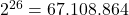  { 2 }^{ 26 }=67.108.864 